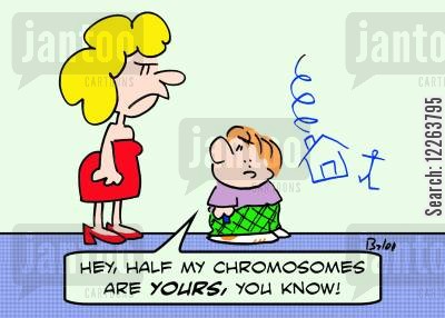 'Hey, half my chromosomes are YOURS, you know.'